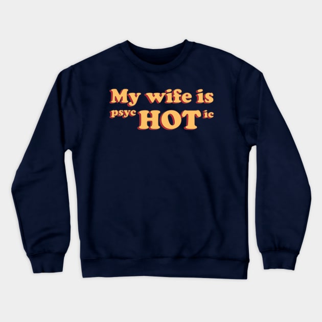 My Wife is Psychotic Crewneck Sweatshirt by Sticus Design